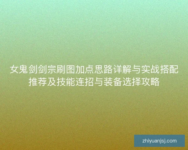 女鬼剑剑宗刷图加点思路详解与实战搭配推荐及技能连招与装备选择攻略