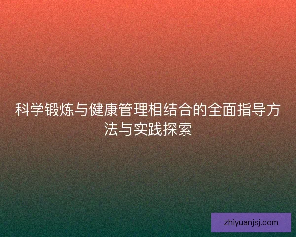 科学锻炼与健康管理相结合的全面指导方法与实践探索